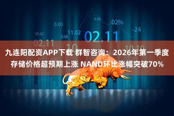 九连阳配资APP下载 群智咨询：2026年第一季度存储价格超预期上涨 NAND环比涨幅突破70%